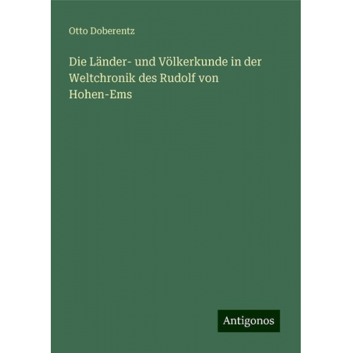 Otto Doberentz - Die Länder- und Völkerkunde in der Weltchronik des Rudolf von Hohen-Ems