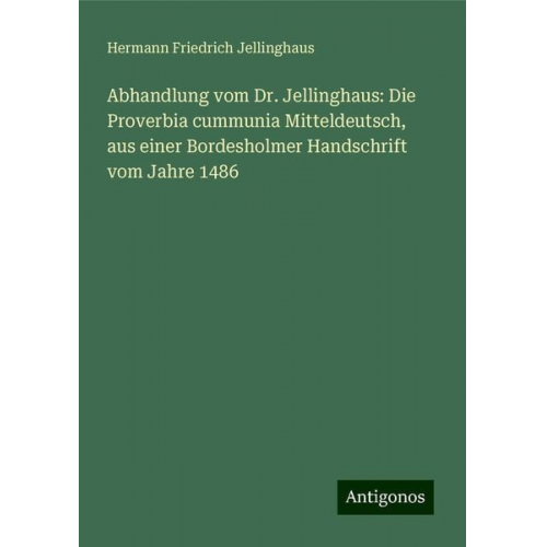 Hermann Friedrich Jellinghaus - Abhandlung vom Dr. Jellinghaus: Die Proverbia cummunia Mitteldeutsch, aus einer Bordesholmer Handschrift vom Jahre 1486