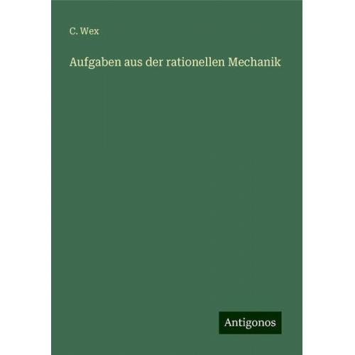 C. Wex - Aufgaben aus der rationellen Mechanik