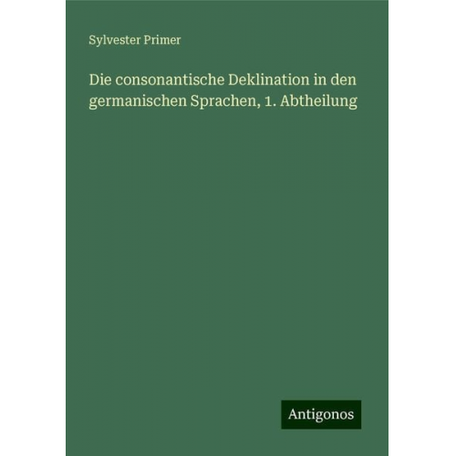 Sylvester Primer - Die consonantische Deklination in den germanischen Sprachen, 1. Abtheilung