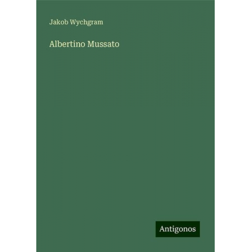 Jakob Wychgram - Albertino Mussato