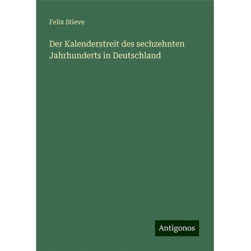 Felix Stieve - Der Kalenderstreit des sechzehnten Jahrhunderts in Deutschland