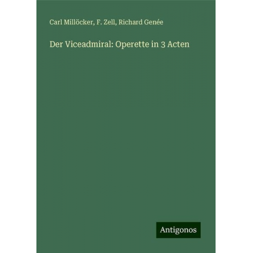 Carl Millöcker F. Zell Richard Genée - Der Viceadmiral: Operette in 3 Acten