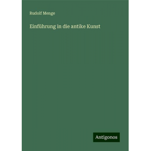 Rudolf Menge - Einführung in die antike Kunst