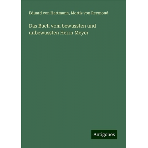 Eduard Hartmann Mortiz Reymond - Das Buch vom bewussten und unbewussten Herrn Meyer