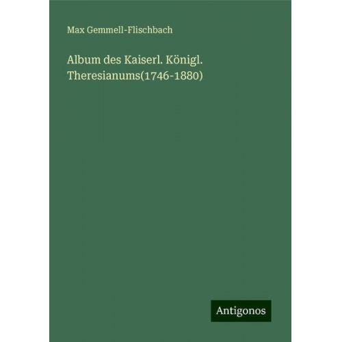 Max Gemmell-Flischbach - Album des Kaiserl. Königl. Theresianums(1746-1880)