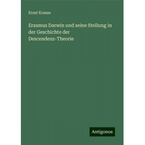 Ernst Krause - Erasmus Darwin und seine Stellung in der Geschichte der Descendenz-Theorie