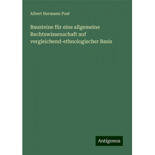 Albert Hermann Post - Bausteine für eine allgemeine Rechtswissenschaft auf vergleichend-ethnologischer Basis