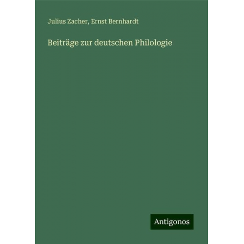 Julius Zacher Ernst Bernhardt - Beiträge zur deutschen Philologie