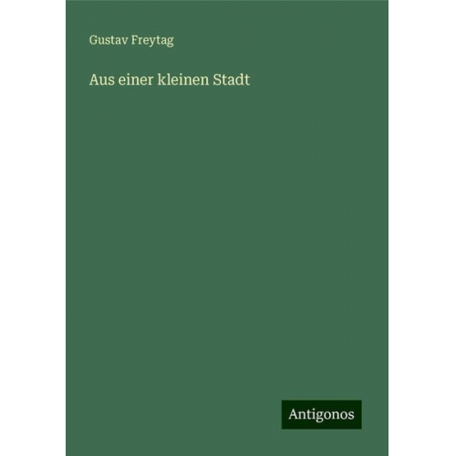 Gustav Freytag - Aus einer kleinen Stadt