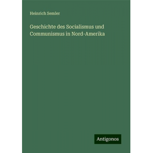 Heinrich Semler - Geschichte des Socialismus und Communismus in Nord-Amerika