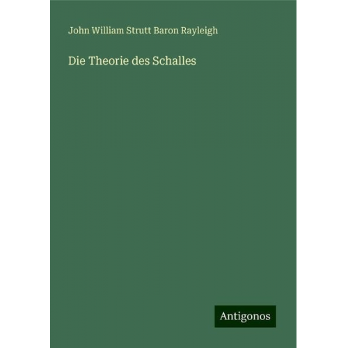 John William Strutt Baron Rayleigh - Die Theorie des Schalles