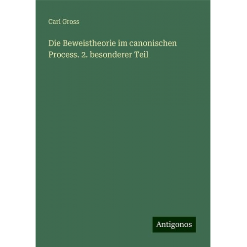 Carl Gross - Die Beweistheorie im canonischen Process. 2. besonderer Teil