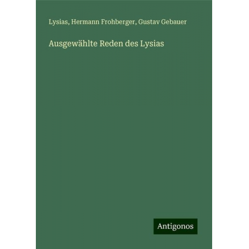 Lysias Hermann Frohberger Gustav Gebauer - Ausgewählte Reden des Lysias