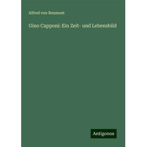 Alfred Reumont - Gino Capponi: Ein Zeit- und Lebensbild