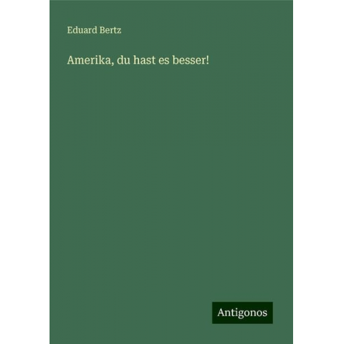 Eduard Bertz - Amerika, du hast es besser!