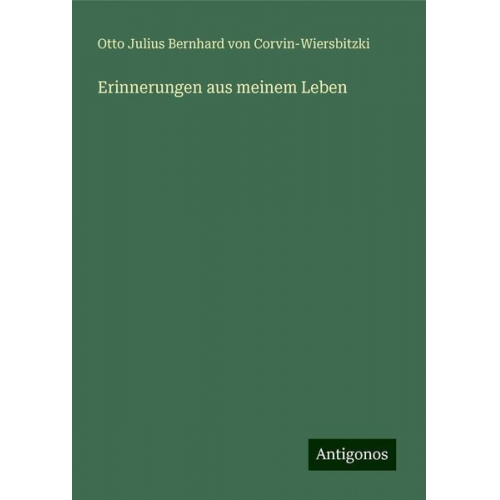 Otto Julius Bernhard Corvin-Wiersbitzki - Erinnerungen aus meinem Leben