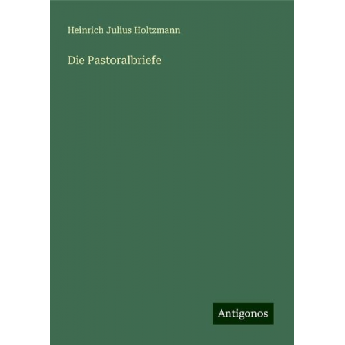 Heinrich Julius Holtzmann - Die Pastoralbriefe