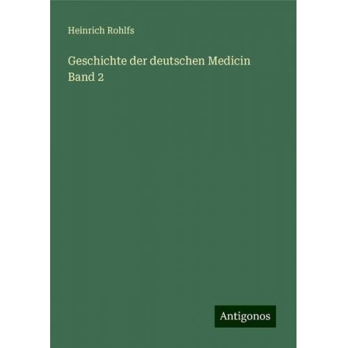 Heinrich Rohlfs - Geschichte der deutschen Medicin Band 2