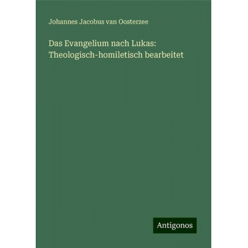 Johannes Jacobus van Oosterzee - Das Evangelium nach Lukas: Theologisch-homiletisch bearbeitet