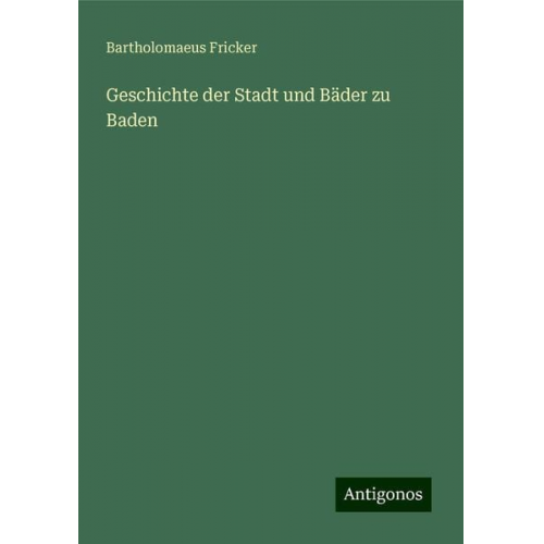 Bartholomaeus Fricker - Geschichte der Stadt und Bäder zu Baden