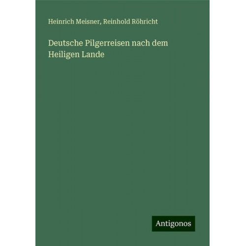 Heinrich Meisner Reinhold Röhricht - Deutsche Pilgerreisen nach dem Heiligen Lande