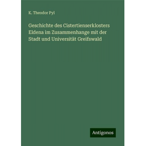 K. Theodor Pyl - Geschichte des Cistertienserklosters Eldena im Zusammenhange mit der Stadt und Universität Greifswald