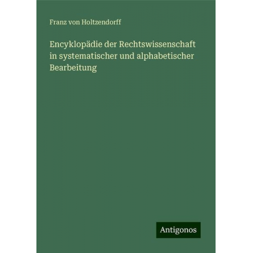 Franz Holtzendorff - Encyklopädie der Rechtswissenschaft in systematischer und alphabetischer Bearbeitung