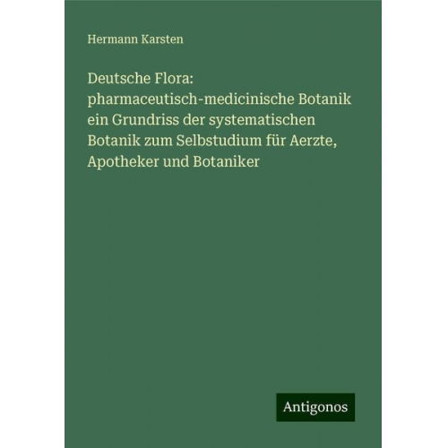 Hermann Karsten - Deutsche Flora: pharmaceutisch-medicinische Botanik ein Grundriss der systematischen Botanik zum Selbstudium für Aerzte, Apotheker und Botaniker