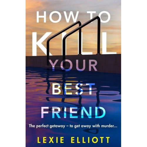 Lexie Elliott - How to Kill Your Best Friend