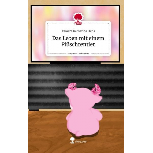 Tamara Katharina Hans - Das Leben mit einem Plüschrentier. Life is a Story - story.one