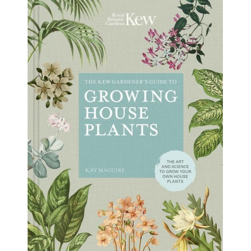 Kay Maguire Kew Royal Botanic Gardens - The Kew Gardener's Guide to Growing House Plants