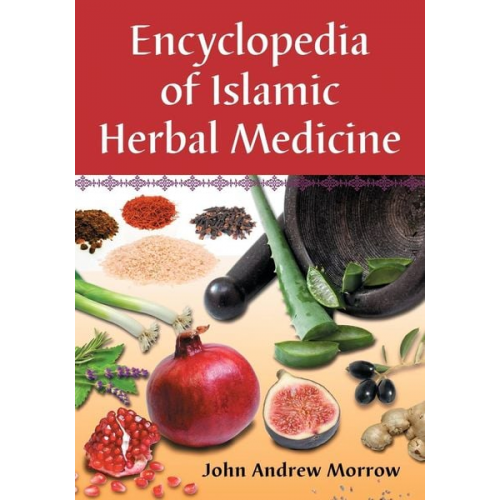 John Andrew Morrow - Encyclopedia of Islamic Herbal Medicine