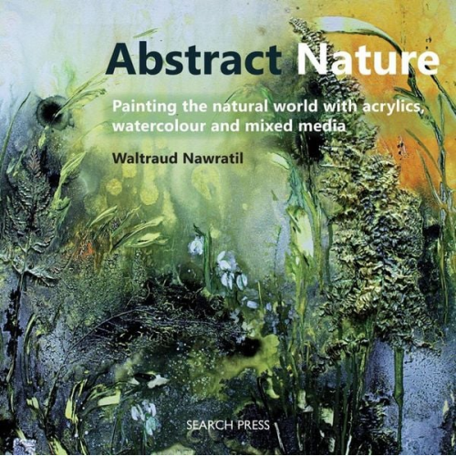 Waltraud Nawratil - Abstract Nature: Painting the Natural World with Acrylics, Watercolour and Mixed Media