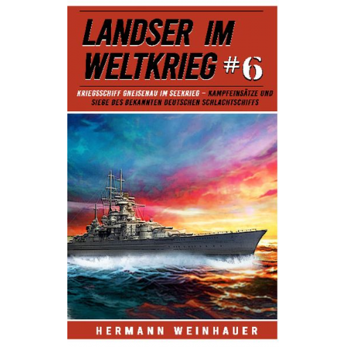 Hermann Weinhauer - Landser im Weltkrieg 6: Kriegsschiff Gneisenau im Seekrieg