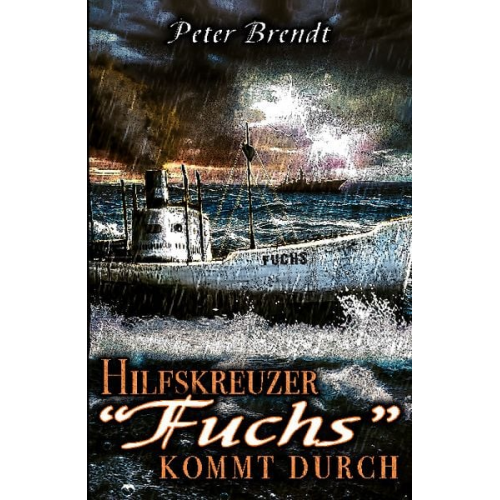 Peter Brendt - Hilfskreuzer "Fuchs" kommt durch