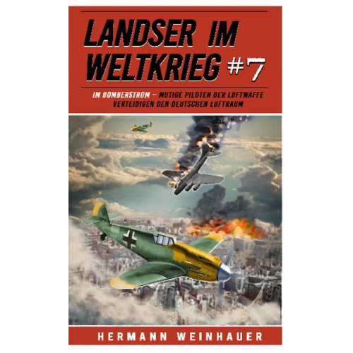 Hermann Weinhauer - Landser im Weltkrieg 7: Im Bomberstrom