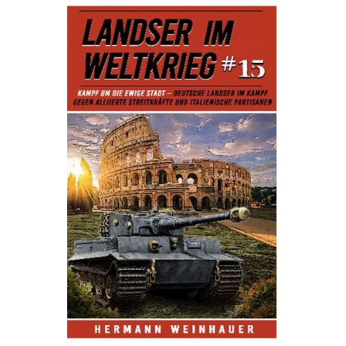 Hermann Weinhauer - Landser im Weltkrieg 15: Kampf um die Ewige Stadt