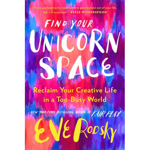 Eve Rodsky - Find Your Unicorn Space: Reclaim Your Creative Life in a Too-Busy World