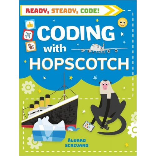 Alvaro Scrivano - Ready, Steady, Code!: Coding with Hopscotch