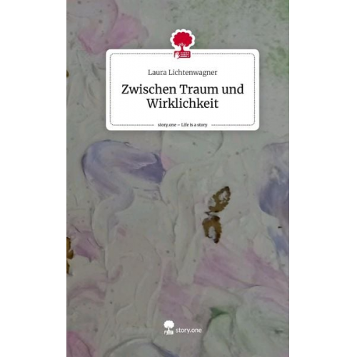 Laura Lichtenwagner - Zwischen Traum und Wirklichkeit. Life is a Story - story.one