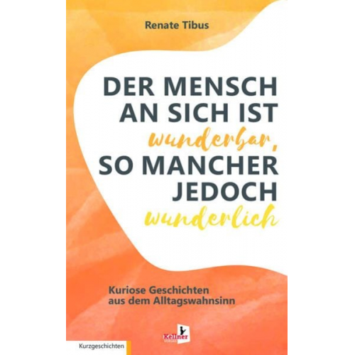 Renate Tibus - Der Mensch an sich ist wunderbar, so mancher jedoch wunderlich