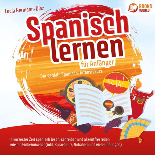 Lucia Hermann-Diaz - Spanisch lernen für Anfänger - Der geniale Spanisch-Intensivkurs: In kürzester Zeit spanisch lesen, schreiben und akzentfrei reden wie ein Einheimischer (inkl. Sprachkurs, Vokabeln & vielen Übungen)