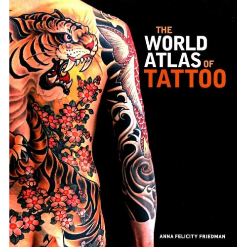 Anna Felicity Friedman - The World Atlas of Tattoo