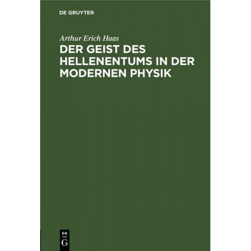 Arthur Erich Haas - Der Geist des Hellenentums in der modernen Physik