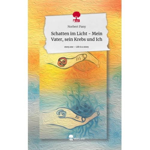 Norbert Pany - Schatten im Licht - Mein Vater, sein Krebs und Ich. Life is a Story - story.one