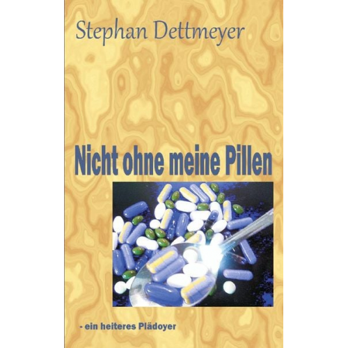 Stephan Dettmeyer - Nicht ohne meine Pillen !