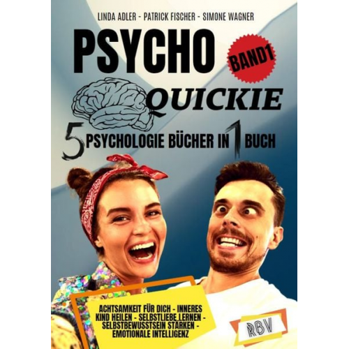 Linda Adler Patrick Fischer Simone Wagner - PSYCHO QUICKIE - 5 Psychologie Bücher in 1 Buch (Band 1) - Achtsamkeit für dich - Inneres Kind heilen - Selbstliebe lernen - Selbstbewusstsein stärken