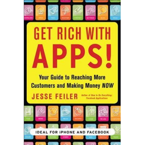 Jesse Feiler - Get Rich with Apps!: Your Guide to Reaching More Customers and Making Money Now