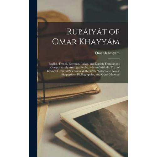 Omar Khayyam - Rubáiyát of Omar Khayyám: English, French, German, Italian, and Danish Translations Comparatively Arranged in Accordance With the Text of Edward